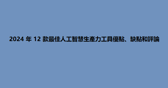 2024 年 12 款最佳人工智慧生產力工具優點、缺點和評論