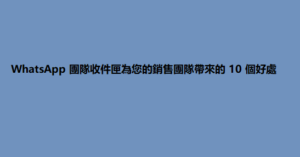 WhatsApp 團隊收件匣為您的銷售團隊帶來的 10 個好處